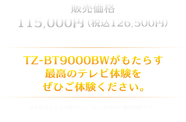 販売価格126,500円（税込）※販売専用（あづみ野テレビご加入者向け専用機器）