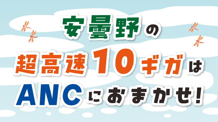 安曇野の超高速10ギガはANCにおまかせ！