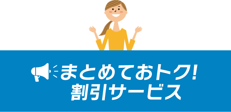 まとめておトク！割引サービス