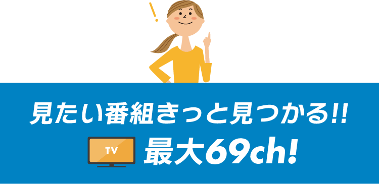 見たい番組きっと見つかる！全69チャンネル